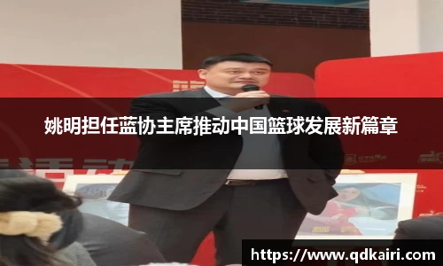 姚明担任蓝协主席推动中国篮球发展新篇章