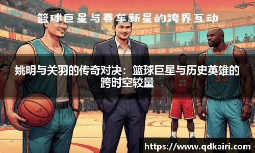 姚明与关羽的传奇对决：篮球巨星与历史英雄的跨时空较量
