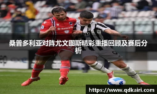 桑普多利亚对阵尤文图斯精彩重播回顾及赛后分析