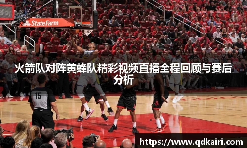 火箭队对阵黄蜂队精彩视频直播全程回顾与赛后分析